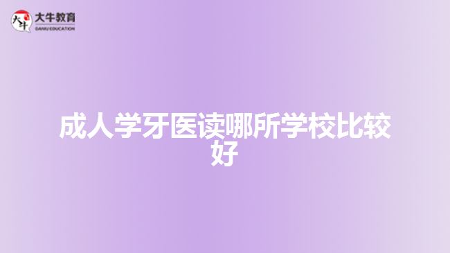 成人學(xué)牙醫(yī)讀哪所學(xué)校比較好