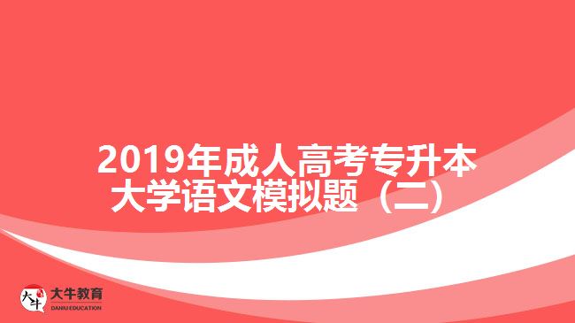 2019年成人高考專升本大學(xué)語文模擬題（二）