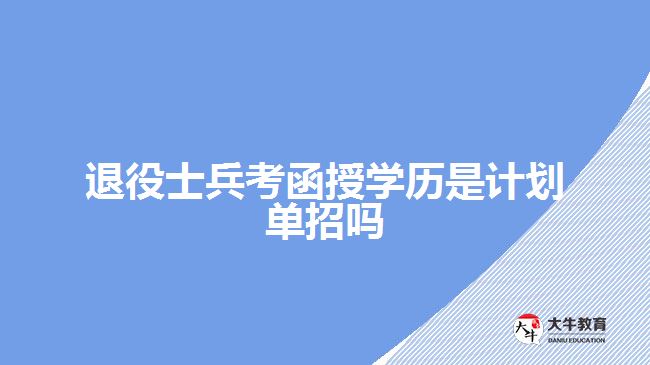 退役士兵考函授學歷是計劃單招嗎