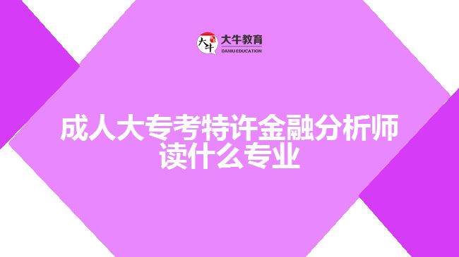 成人大專考特許金融分析師讀什么專業(yè)