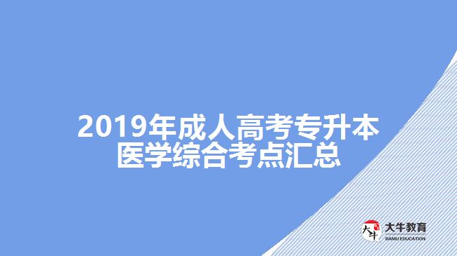 2019年成人高考專升本醫(yī)學(xué)綜合考點(diǎn)匯總