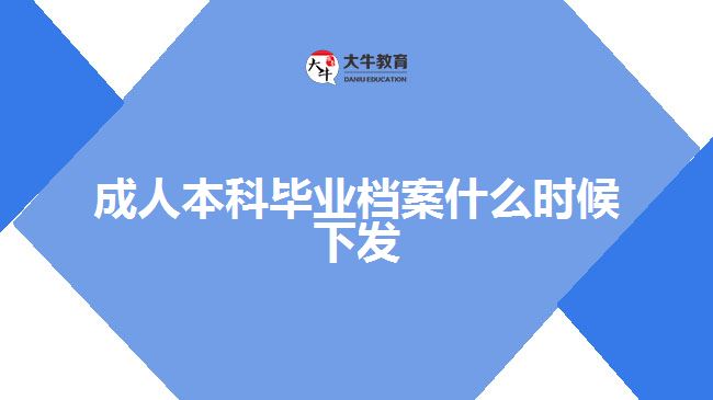 成人本科畢業(yè)檔案什么時候下發(fā)