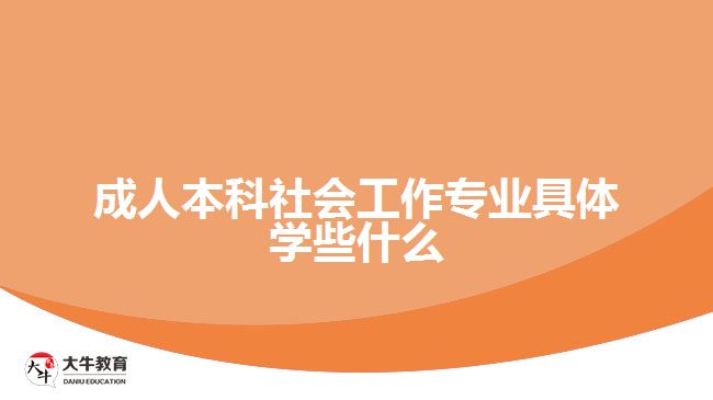 成人本科社會(huì)工作專業(yè)具體學(xué)些什么