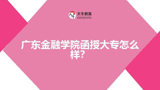 廣東金融學(xué)院函授大專怎么樣？