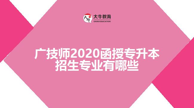 廣技師2020函授專升本招生專業(yè)有哪些