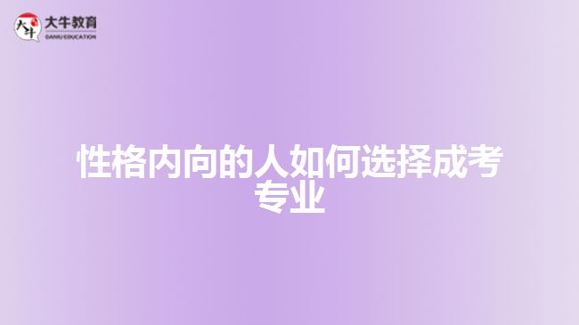 性格內(nèi)向的人如何選擇成考專(zhuān)業(yè)