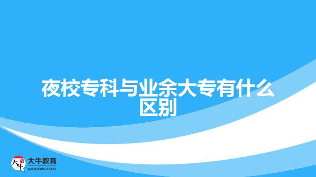 夜校?？婆c業(yè)余大專有什么區(qū)別