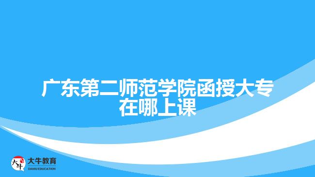 廣東第二師范學(xué)院函授大專在哪上課