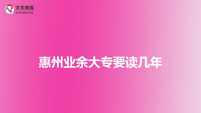 惠州業(yè)余大專要讀幾年