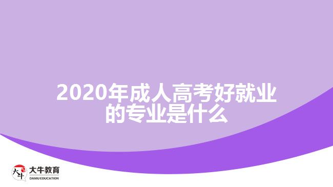 2020年成人高考好就業(yè)的專(zhuān)業(yè)是什么