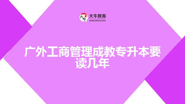 廣外工商管理成教專升本要讀幾年