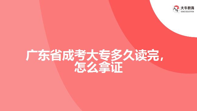 廣東省成考大專(zhuān)多久讀完，怎么拿證