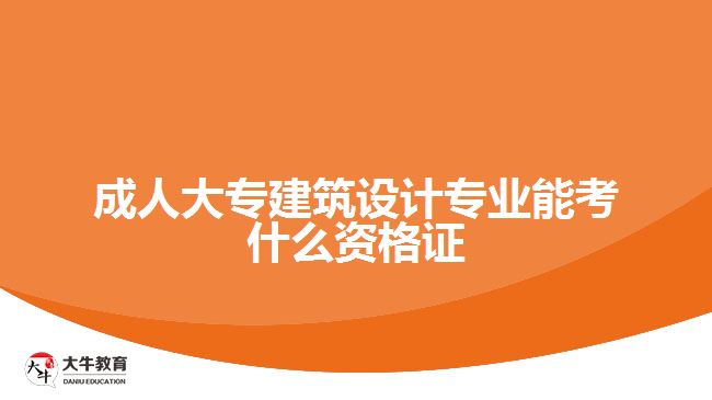 成人大專建筑設計專業(yè)能考什么資格證