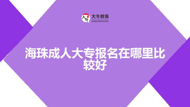 海珠成人大專報名在哪里比較好