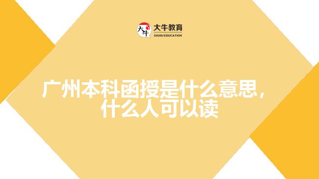 廣州本科函授是什么意思，什么人可以讀嗎