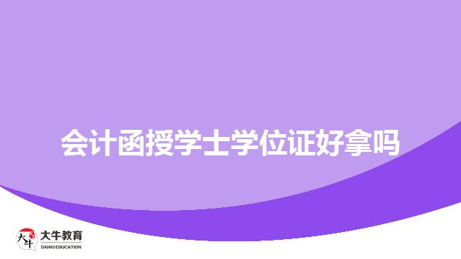 會(huì)計(jì)函授學(xué)士學(xué)位證好拿嗎