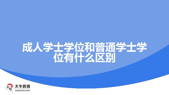 成人學(xué)士學(xué)位和普通學(xué)士學(xué)位有什么區(qū)別