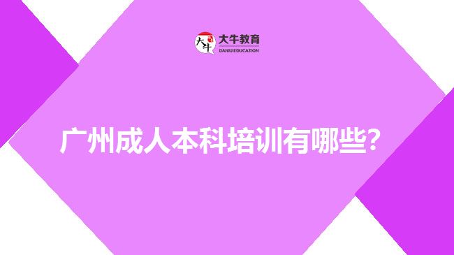 廣州成人本科培訓(xùn)有哪些？