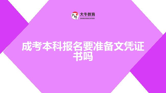 成考本科報名要準(zhǔn)備文憑證書嗎