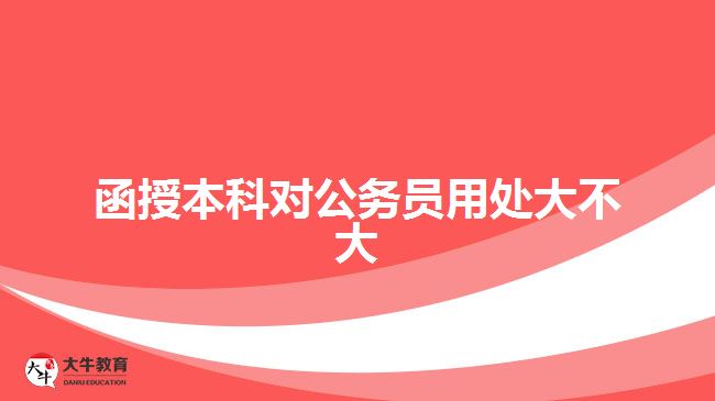 函授本科對公務(wù)員用處大不大