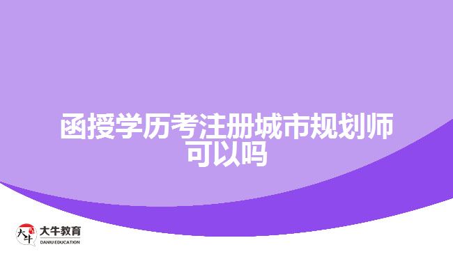 函授學(xué)歷考注冊(cè)城市規(guī)劃師可以嗎