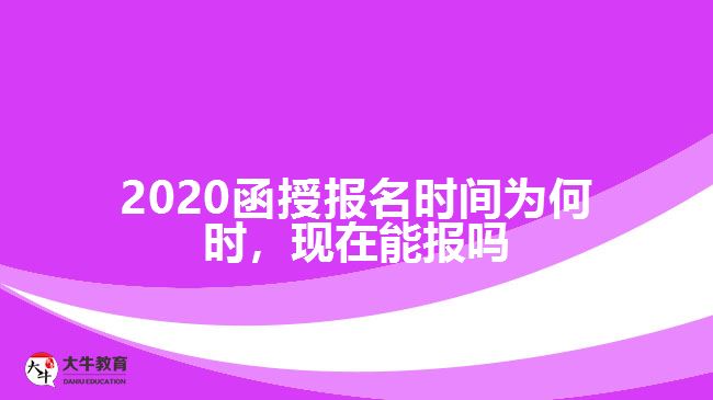 2020函授報(bào)名時(shí)間為何時(shí)，現(xiàn)在能報(bào)嗎