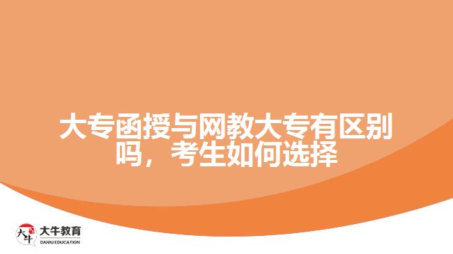 大專函授與網(wǎng)教大專有區(qū)別嗎，考生如何選擇