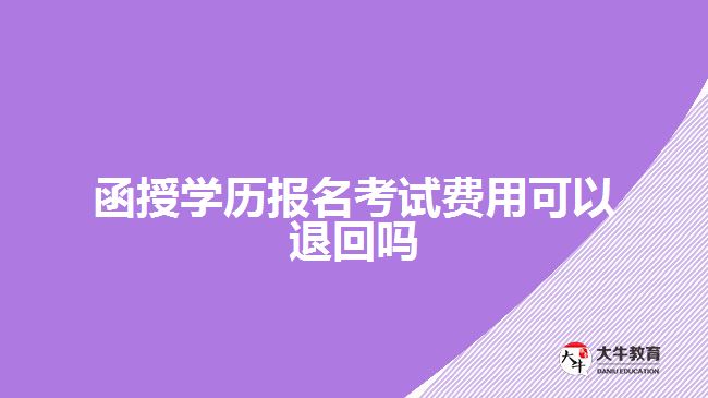 函授學(xué)歷報(bào)名考試費(fèi)用可以退回嗎