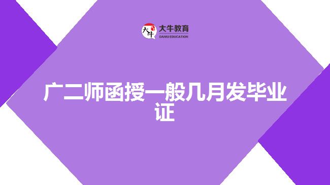 廣二師函授一般幾月發(fā)畢業(yè)證