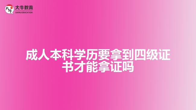 成人本科學(xué)歷要拿到四級(jí)證書才能拿證嗎