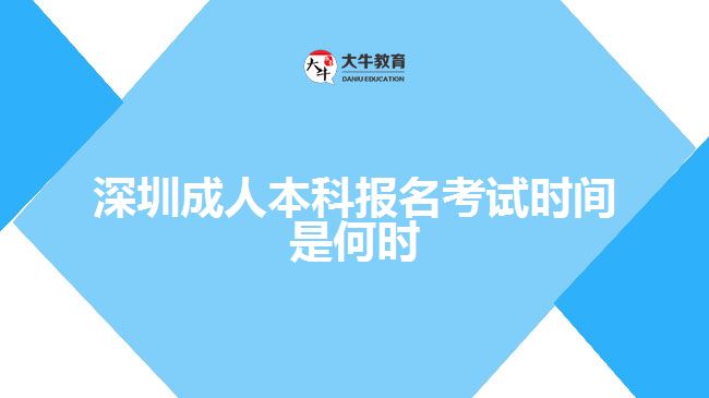 深圳成人本科報名考試時間是何時