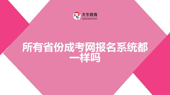 所有省份成考網(wǎng)報名系統(tǒng)都一樣嗎