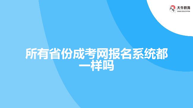 所有省份成考網(wǎng)報名系統(tǒng)都一樣嗎