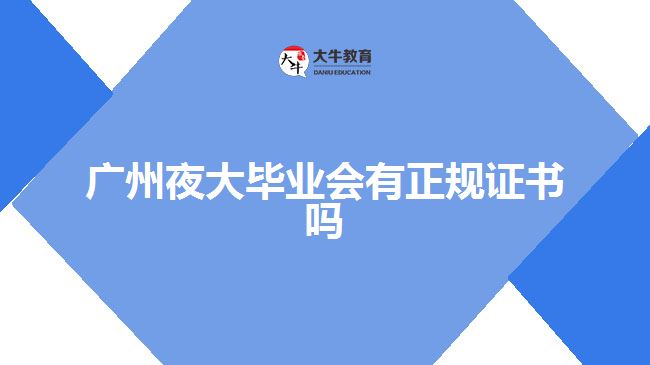 廣州夜大畢業(yè)會有正規(guī)證書嗎