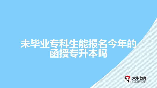 未畢業(yè)專科生能報名今年的函授專升本嗎