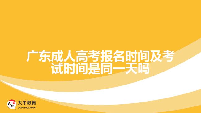 廣東成人高考報名時間及考試時間是同一天嗎