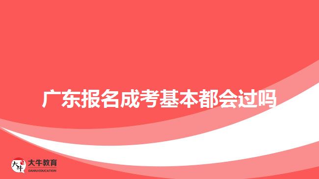 廣東報(bào)名成考基本都會(huì)過嗎