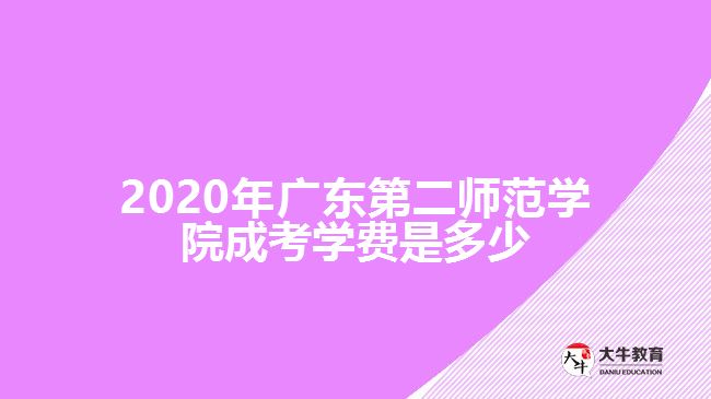 2020年廣東第二師范學(xué)院成考學(xué)費(fèi)是多少