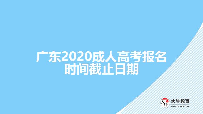 廣東2020成人高考報(bào)名時(shí)間截止日期