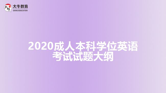 2020成人本科學(xué)位英語(yǔ)考試試題大綱