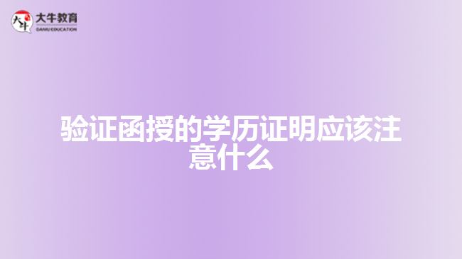 驗(yàn)證函授的學(xué)歷證明應(yīng)該注意什么