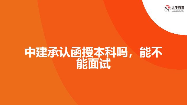 中建承認函授本科嗎，能不能面試