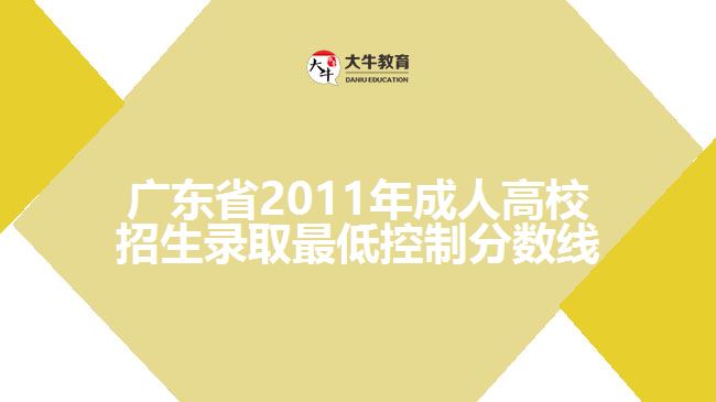 廣東省2011年成人高校招生錄取最低控制分?jǐn)?shù)線(xiàn)