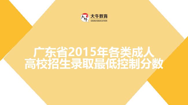 廣東省2015年各類成人高校招生錄取最低控制分數(shù)