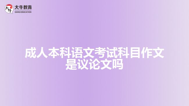 成人本科語文考試科目作文是議論文嗎