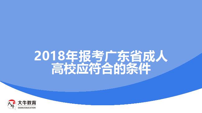 2018年報(bào)考廣東省成人高校應(yīng)符合的條件