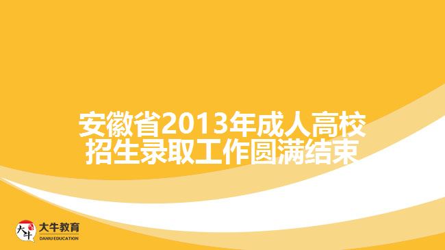 安徽省2013年成人高校招生錄取工作圓滿(mǎn)結(jié)束