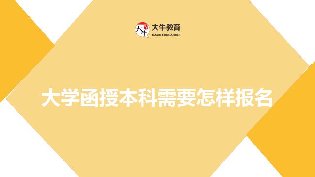 大學(xué)函授本科需要怎樣報名