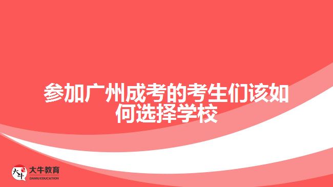 參加廣州成考的考生們該如何選擇學校