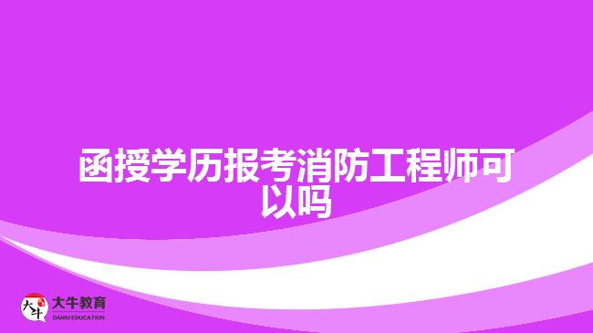 函授學(xué)歷報(bào)考消防工程師可以嗎